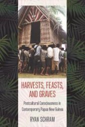 book Harvests, Feasts, and Graves : Postcultural Consciousness in Contemporary Papua New Guinea