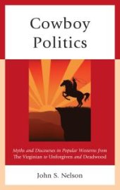 book Cowboy Politics : Myths and Discourses in Popular Westerns from the Virginian to Unforgiven and Deadwood