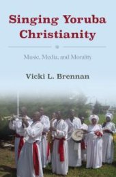 book Singing Yoruba Christianity : Music, Media, and Morality