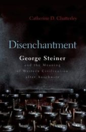 book Disenchantment : George Steiner and Meaning of Western Civilization after Auschwitz