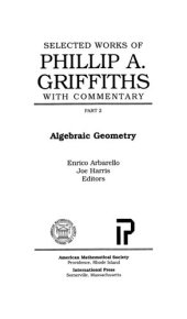 book Selected Works of Phillip A. Griffiths with Commentary, Part 2: Algebraic Geometry