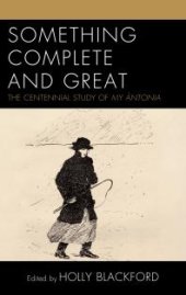 book Something Complete and Great : The Centennial Study of My Ántonia