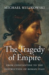 book The Tragedy of Empire: From Constantine to the Destruction of Roman Italy