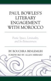 book Paul Bowles's Literary Engagement with Morocco : Poetic Space, Liminality, and In-Betweenness