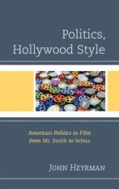 book Politics, Hollywood Style : American Politics in Film from Mr. Smith to Selma