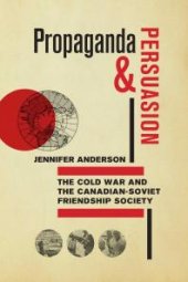 book Propaganda and Persuasion : The Cold War and the Canadian-Soviet Friendship Society