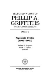 book Selected Works of Philip A. Griffiths With Commentary: Algebraic Cycles (Collected Works) (Collected Works, 26)