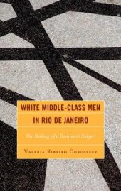 book White Middle-Class Men in Rio de Janeiro : The Making of a Dominant Subject