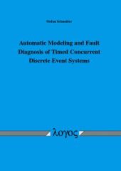 book Automatic Modeling and Fault Diagnosis of Timed Concurrent Discrete Event Systems : Automatische Modellierung und Fehlerdiagnose Zeitlicher Nebenläufiger Ereignisdiskreter Systeme