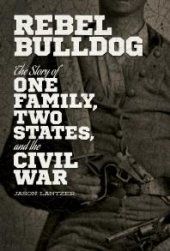 book Rebel Bulldog : The Story of One Family, Two States, and the Civil War