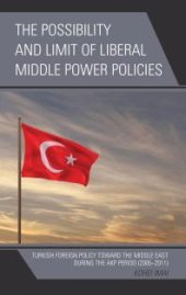 book The Possibility and Limit of Liberal Middle Power Policies : Turkish Foreign Policy Toward the Middle East During the AKP Period (2005-2011)