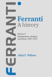 book Ferranti. a History : Volume 3: Management, Mergers and Fraud 1987-1993