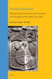 book Another Jerusalem : Political Legitimacy and Courtly Government in the Kingdom of New Spain (1535 - 1568)