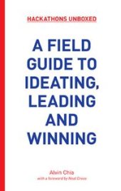 book Hackathons Unboxed : A Field Guide to Ideating, Leading and Winning