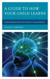 book A Guide to How Your Child Learns : Understanding the Brain from Infancy to Young Adulthood