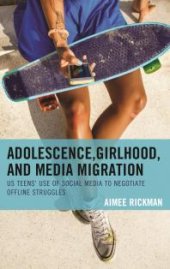 book Adolescence, Girlhood, and Media Migration : US Teens' Use of Social Media to Negotiate Offline Struggles