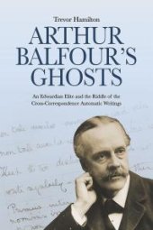 book Arthur Balfour's Ghosts : An Edwardian Elite and the Riddle of the Cross-Correspondence Automatic Writings