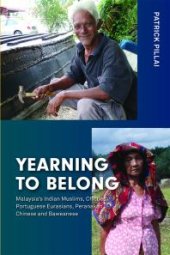 book Yearning to Belong : Malaysia’s Indian Muslims, Chitties, Portuguese Eurasians, Peranakan Chinese and Baweanese