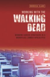 book Working with the Walking Dead : Winning Career Strategies in a Workplace Zombie Apocalypse