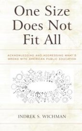 book One Size Does Not Fit All : Acknowledging and Addressing What’s Wrong with American Public Education