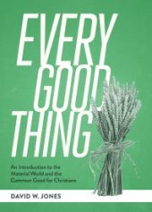 book Every Good Thing : An Introduction to the Material World and the Common Good for Christians