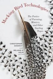 book Mocking Bird Technologies : The Poetics of Parroting, Mimicry, and Other Starling Tropes