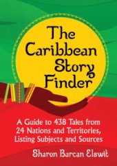 book The Caribbean Story Finder : A Guide to 438 Tales from 24 Nations and Territories, Listing Subjects and Sources