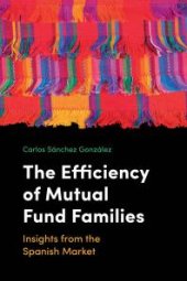 book The Efficiency of Mutual Fund Families : Insights from the Spanish Market