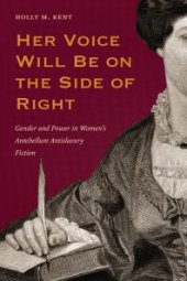 book Her Voice Will Be on the Side of Right : Gender and Power in Women's Antebellum Antislavery Fiction