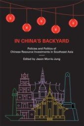 book In China's Backyard : Policies and Politics of Chinese Resource Investments in Southeast Asia