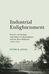 book Industrial Enlightenment : Science, Technology and Culture in Birmingham and the West Midlands 1760-1820