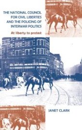 book The National Council for Civil Liberties and the Policing of Interwar Politics : At Liberty to Protest