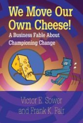 book We Move Our Own Cheese! : A  Business Fable About Championing Change