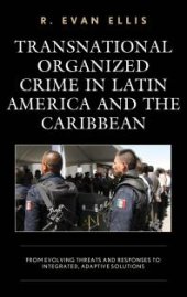 book Transnational Organized Crime in Latin America and the Caribbean : From Evolving Threats and Responses to Integrated, Adaptive Solutions