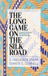 book The Long Game on the Silk Road : US and EU Strategy for Central Asia and the Caucasus