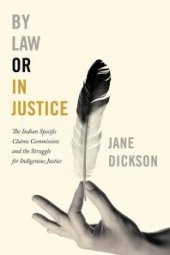 book By Law or In Justice : The Indian Specific Claims Commission and the Struggle for Indigenous Justice