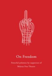 book On Freedom : Powerful polemics by supporters of Belarus Free Theatre