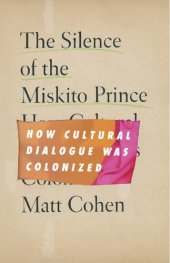 book The Silence of the Miskito Prince: How Cultural Dialogue Was Colonized