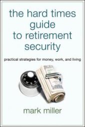 book The Hard Times Guide to Retirement Security : Practical Strategies for Money, Work, and Living