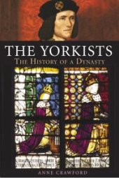 book The Yorkists : The History of a Dynasty