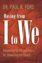 book Moving from I to We : Recovering the Biblical Vision for Stewarding the Church