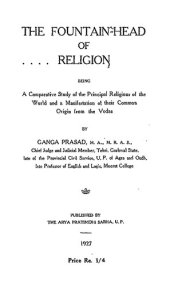 book The Fountain-Head of Religion, being a comparative study of the principal religions of the world and a manifestation of their common origin from the Vedas