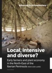 book Local, Intensive and Diverse? : Early Farmers and Plant Economy in the North-East of the Iberian Peninsula (5500-2300 Cal BC)