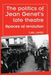 book The Politics of Jean Genet's Late Theatre : Spaces of Revolution