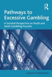 book Pathways to Excessive Gambling : A Societal Perspective on Youth and Adult Gambling Pursuits