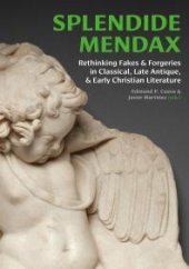 book Splendide Mendax : Rethinking Fakes and Forgeries in Classical, Late Antique, and Early Christian Literature