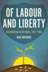 book Of Labour and Liberty : Distributism in Victoria, 1891-1966