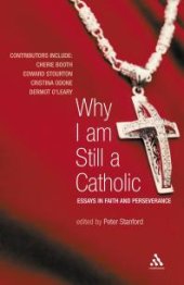 book Why I Am Still a Catholic : Essays in Faith and Perseverance