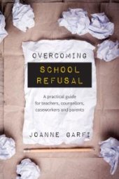 book Overcoming School Refusal : ﻿a Practical Guide for Teachers, Counsellors, Caseworkers and Parents