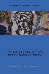 book The Existence of the Mixed Race Damnés : Decolonialism, Class, Gender, Race